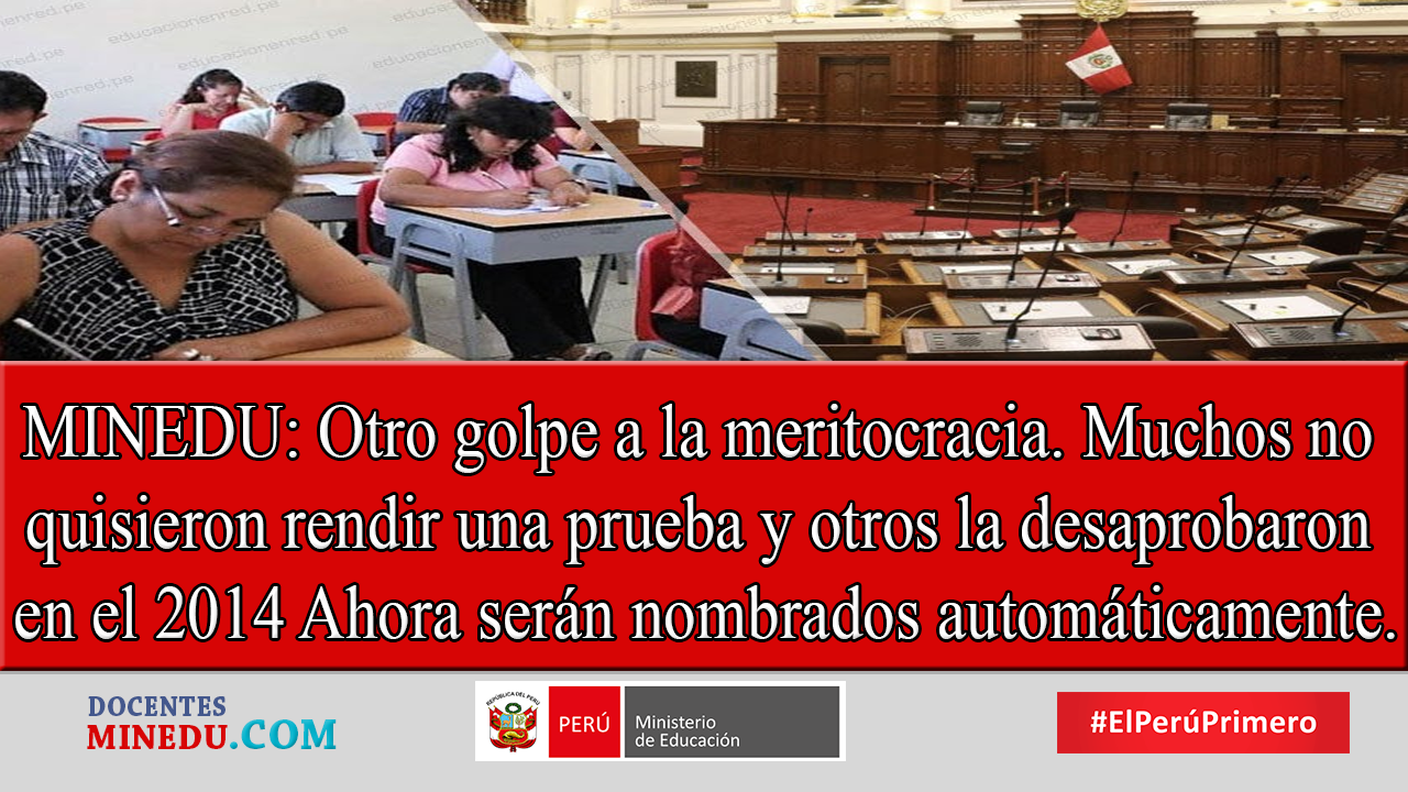 MINEDU: Otro golpe a la meritocracia. Muchos no quisieron rendir una prueba y otros la desaprobaron en el 2014. Ahora serán nombrados automáticamente.