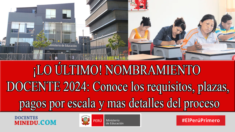 ¡LO ÚLTIMO! NOMBRAMIENTO DOCENTE 2024: Conoce los requisitos, plazas, pagos por escala y mas detalles del proceso