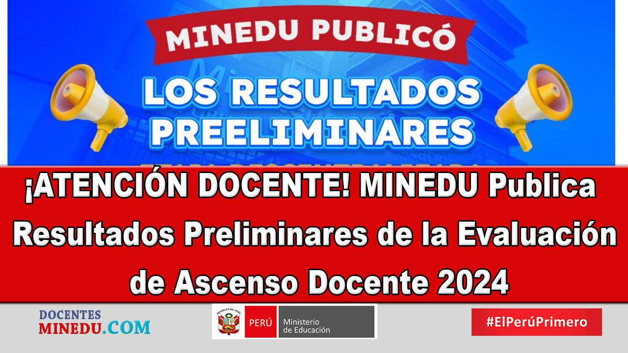 ¡ATENCIÓN DOCENTE! MINEDU Publica Resultados Preliminares de la Evaluación de Ascenso Docente 2024